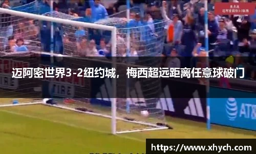 迈阿密世界3-2纽约城，梅西超远距离任意球破门